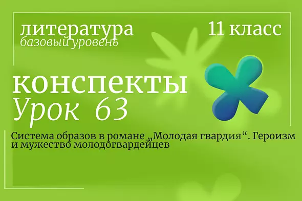Литература, 11 класс (базовый уровень). Урок 63. Система образов в романе „Молодая гвардия“. Героизм и мужество молодогвардейцев