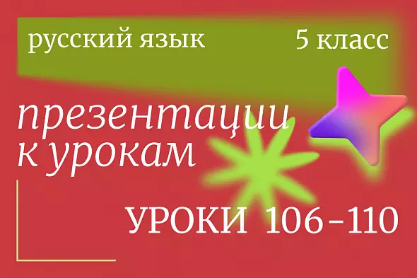 Русский язык 5 класс. Презентации. Уроки 106-110