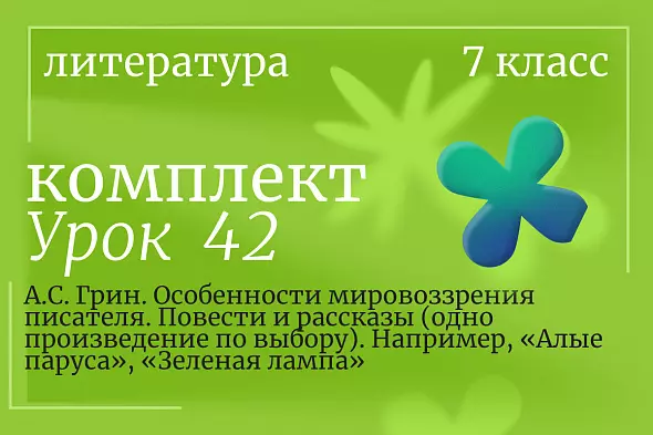 Литература 7 класс. Урок 42. А.С. Грин. Особенности мировоззрения писателя. Повести и рассказы (одно произведение по выбору). Например, «Алые паруса», «Зеленая лампа»