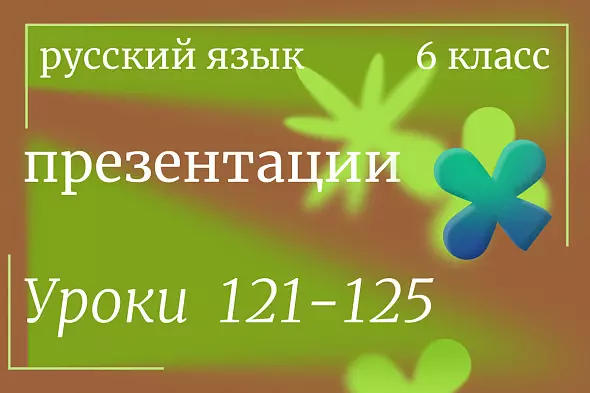 Русский язык, 6 класс. Презентации. Уроки 121-125