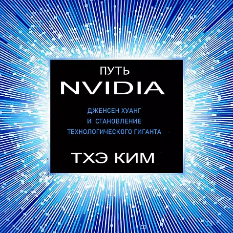 ПУТЬ NVIDIA ДЖЕНСЕН ХУАНГ И СТАНОВЛЕНИЕ ТЕХНОЛОГИЧЕСКОГО ГИГАНТА. 2025 РУССКИЙ ЯЗЫК. БЕСТСЕЛЛЕР. ЛУЧШАЯ ДОКУМЕНТАЛЬНАЯ ЛИТЕРАТУРА.
