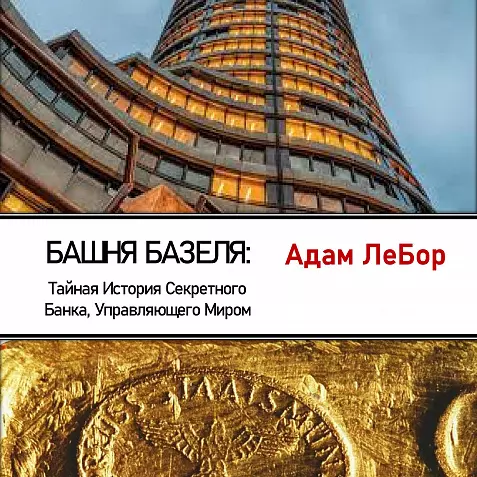 БАШНЯ БАЗЕЛЯ: Тайная История Секретного Банка, Управляющего Миром. АДАМ ЛЕБОР