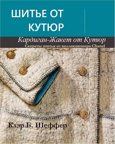 К. Б. ШЕФФЕР ШИТЬЕ ОТ КУТЮР: КАРДИГАН-ЖАКЕТ ОТ КУТЮР. Секреты шитья от коллекционера Chanel. БЕСТСЕЛЛЕР. Русский язык2025