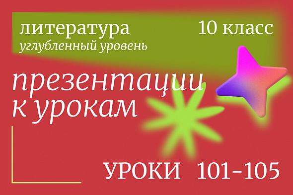 Литература, 10 класс (углубленный уровень). Презентации. Уроки 101-105
