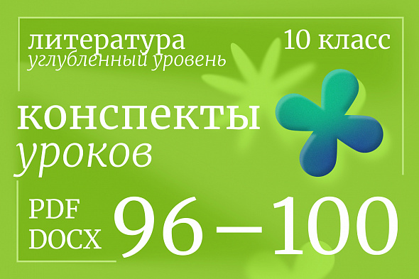 Литература 10 класс (углубленный уровень). Конспекты уроков 96-100